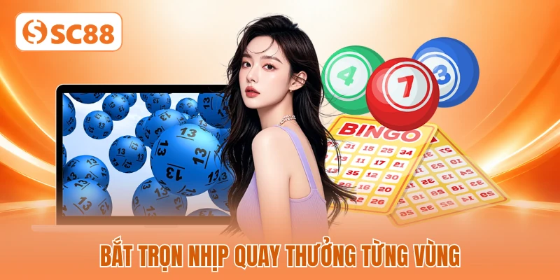 Bắt trọn nhịp quay thưởng từng vùng Bắt trọn nhịp quay thưởng từng vùng