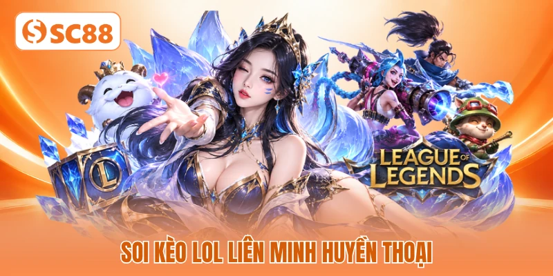 Soi kèo LOL Liên Minh Huyền Thoại Soi kèo LOL Liên Minh Huyền Thoại
